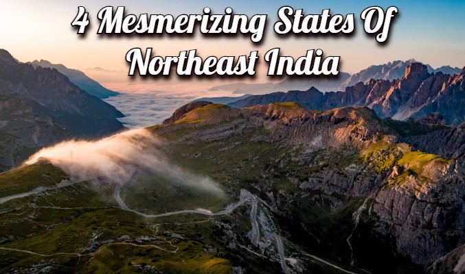 4 Mesmerizing States of Northeast India