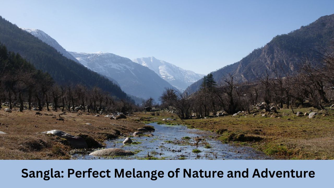 sangla perfect melange of nature and adventure