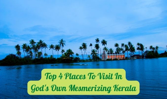 Top 4 Places to Visit in Kerala This 2022