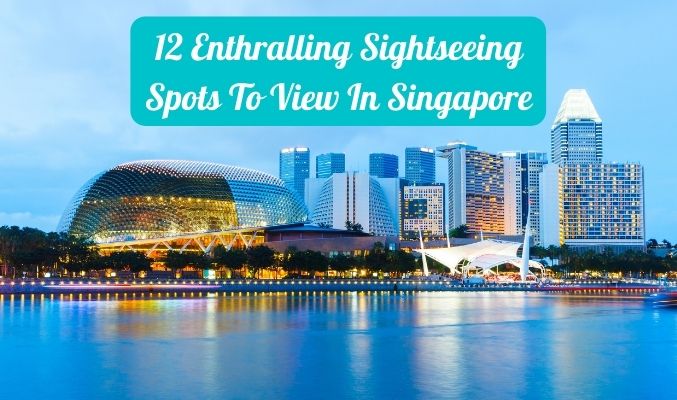 12 Enthralling Sightseeing Spots in Singapore