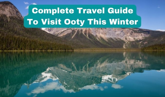 Complete Travel Guide to Visit Ooty This Winter