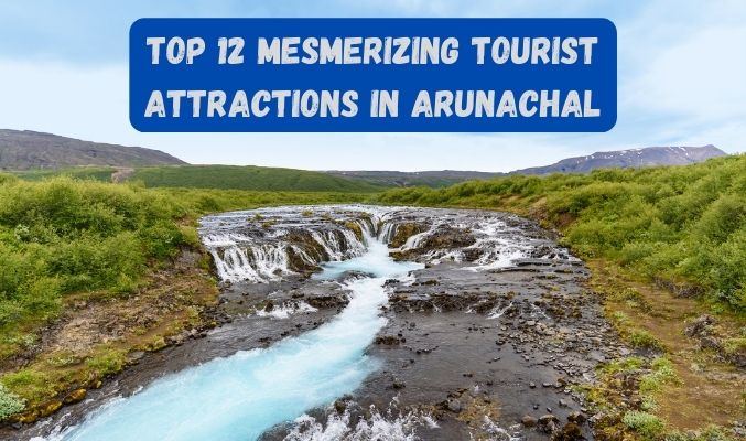 Top Mesmerizing Tourist Attractions in Arunachal