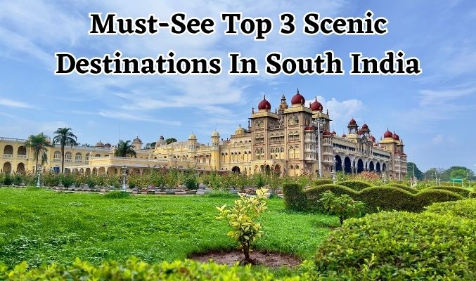 Must-See Top 3 Scenic Destinations in South India