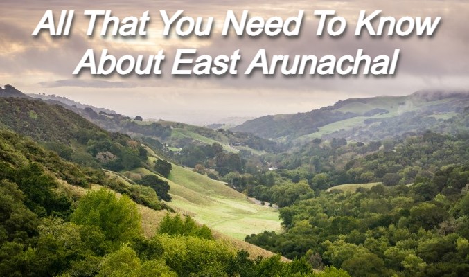 All that you need to know about traversing the Best of East Arunachal