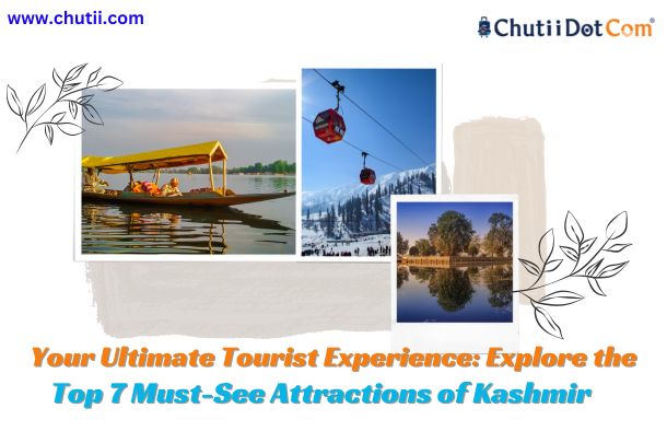 Your Ultimate Tourist Experience: Explore the Top 7 Must-See Attractions of Kashmir