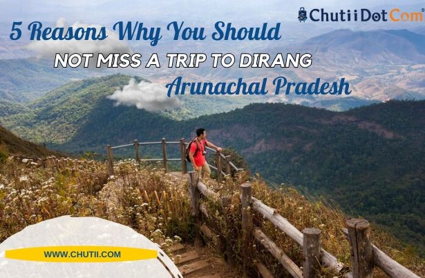 5 Reasons Why You Should Not Miss a Trip to Dirang, Arunachal Pradesh