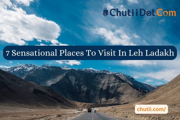 7 Sensational Places To Visit In Leh Ladakh